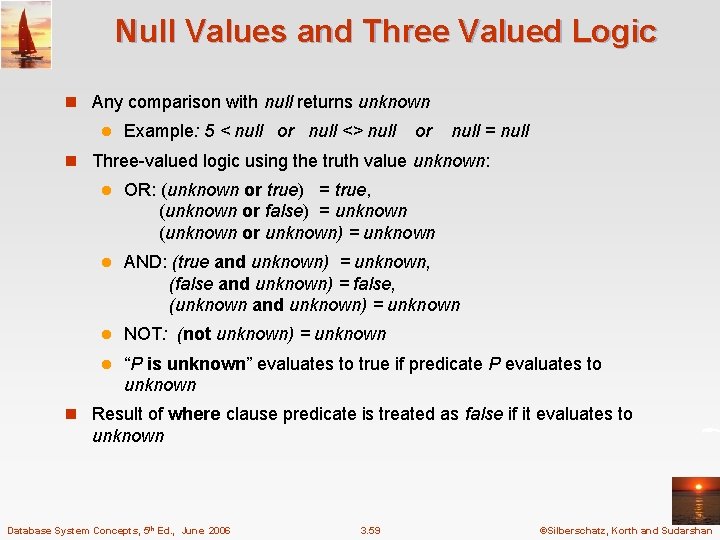 Null Values and Three Valued Logic n Any comparison with null returns unknown l
