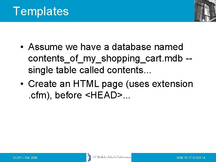 Templates • Assume we have a database named contents_of_my_shopping_cart. mdb -single table called contents.