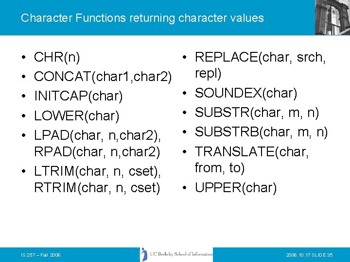 Character Functions returning character values • • • CHR(n) CONCAT(char 1, char 2) INITCAP(char)