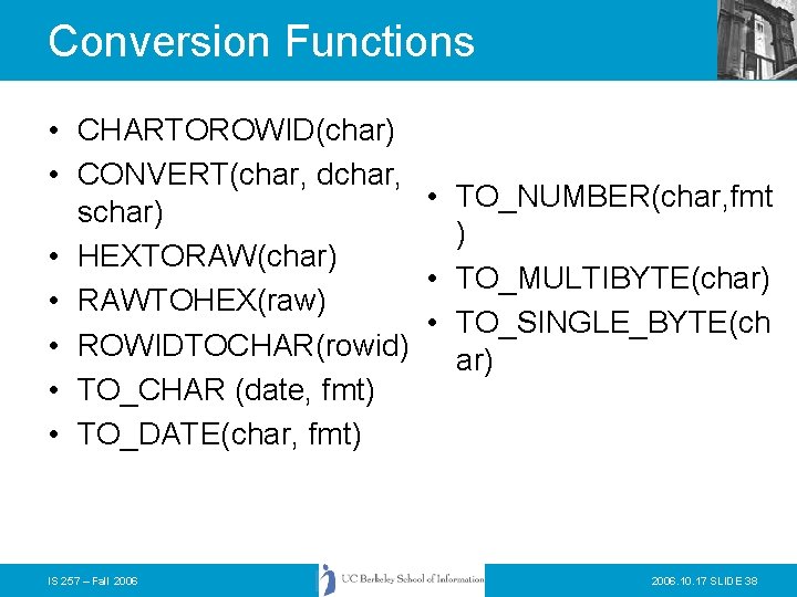 Conversion Functions • CHARTOROWID(char) • CONVERT(char, dchar, • TO_NUMBER(char, fmt schar) ) • HEXTORAW(char)