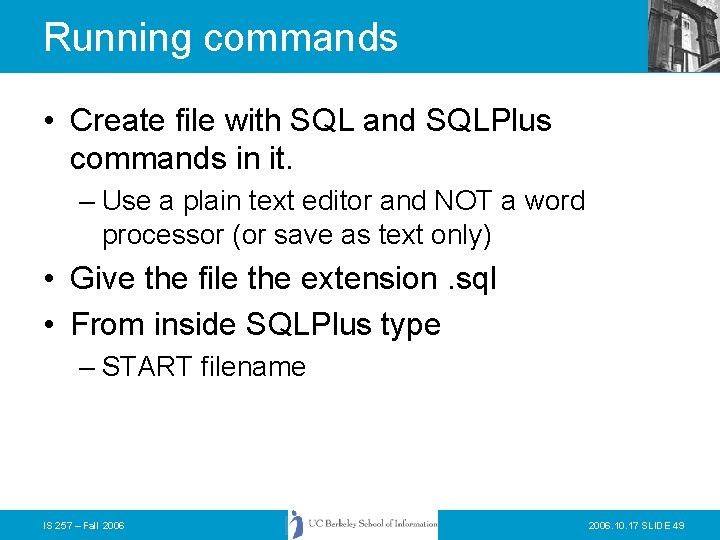 Running commands • Create file with SQL and SQLPlus commands in it. – Use