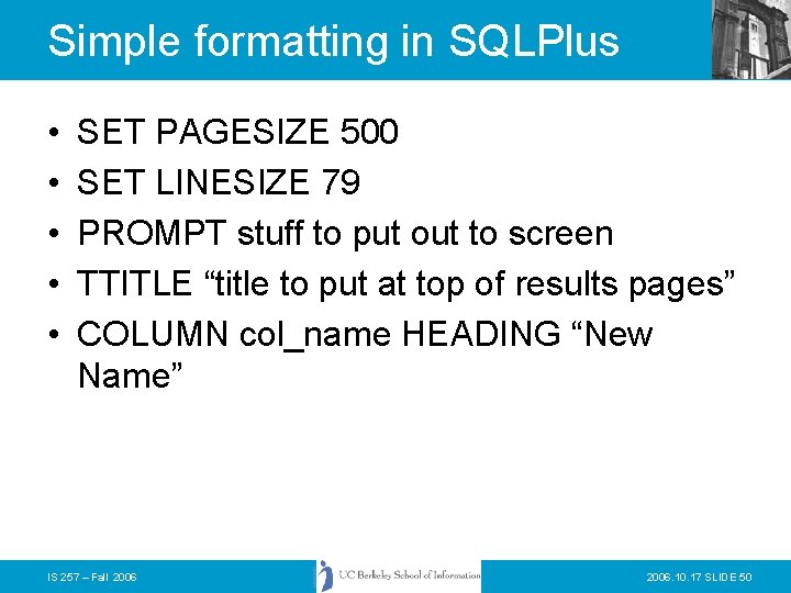 Simple formatting in SQLPlus • • • SET PAGESIZE 500 SET LINESIZE 79 PROMPT