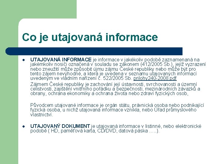 Co je utajovaná informace l UTAJOVANÁ INFORMACE je informace v jakékoliv podobě zaznamenaná na