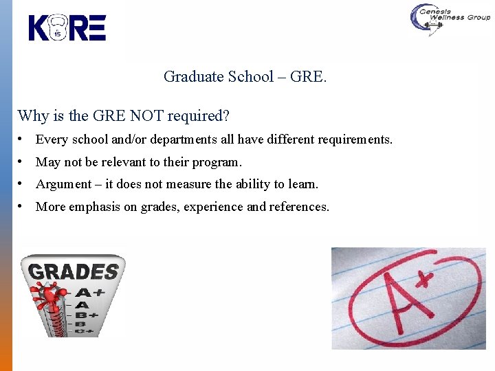 Graduate School – GRE. Why is the GRE NOT required? • Every school and/or