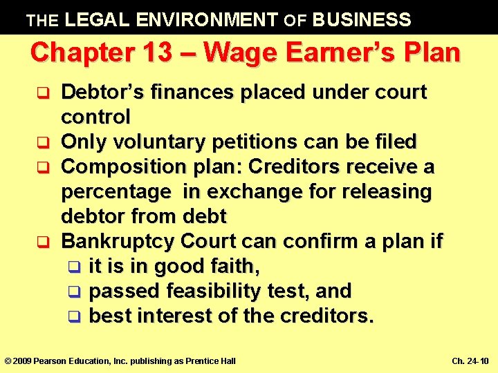 THE LEGAL ENVIRONMENT OF BUSINESS Chapter 13 – Wage Earner’s Plan q q Debtor’s