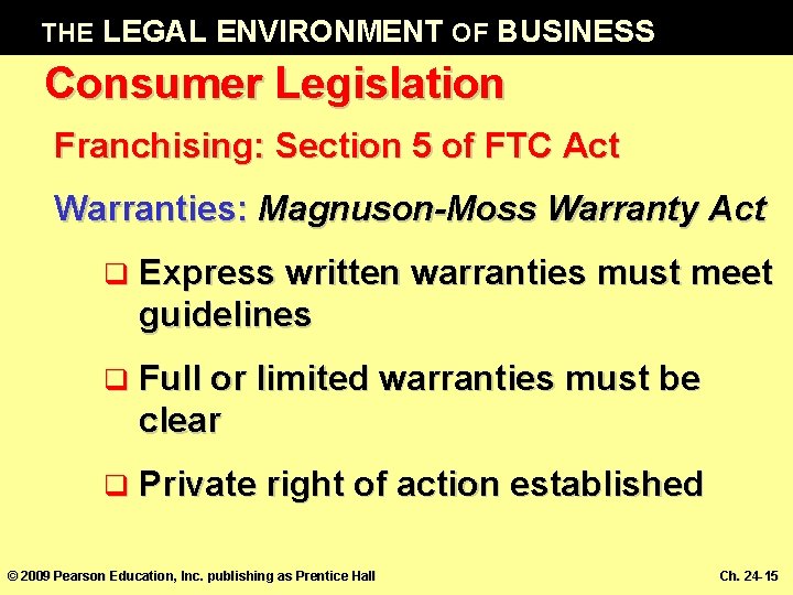 THE LEGAL ENVIRONMENT OF BUSINESS Consumer Legislation Franchising: Section 5 of FTC Act Warranties: