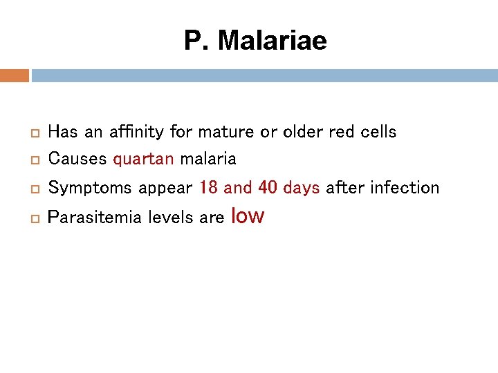P. Malariae Has an affinity for mature or older red cells Causes quartan malaria