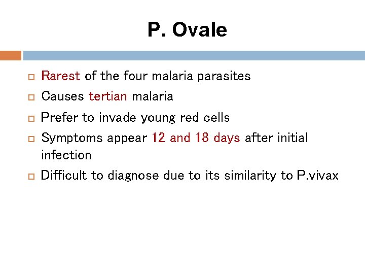 P. Ovale Rarest of the four malaria parasites Causes tertian malaria Prefer to invade