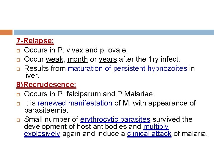 7 -Relapse: Occurs in P. vivax and p. ovale. Occur weak, month or years