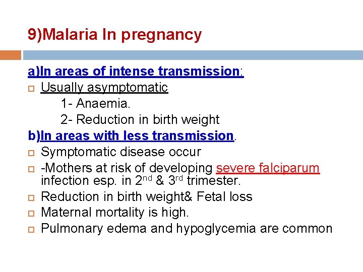 9)Malaria In pregnancy a)In areas of intense transmission: Usually asymptomatic 1 - Anaemia. 2