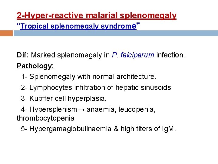 2 -Hyper-reactive malarial splenomegaly "Tropical splenomegaly syndrome" Dif: Marked splenomegaly in P. falciparum infection.