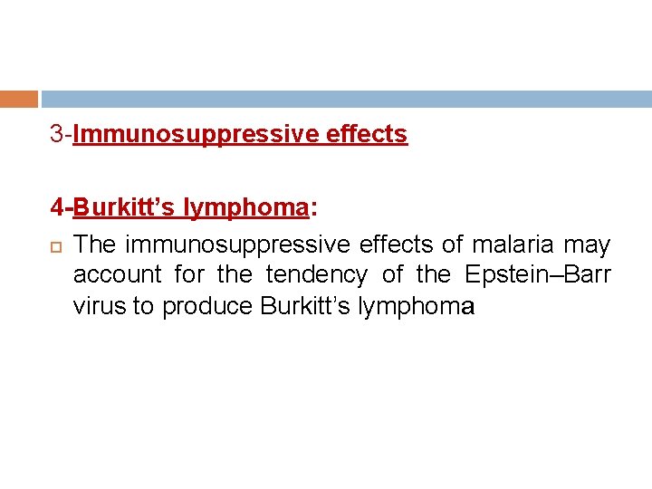 3 -Immunosuppressive effects 4 -Burkitt’s lymphoma: The immunosuppressive effects of malaria may account for