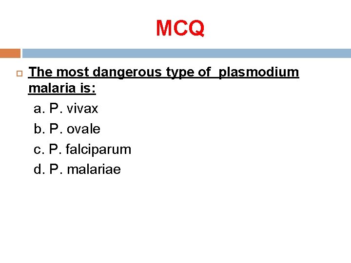 MCQ The most dangerous type of plasmodium malaria is: a. P. vivax b. P.