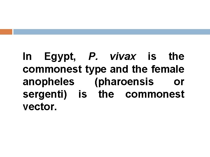 In Egypt, P. vivax is the commonest type and the female anopheles (pharoensis or