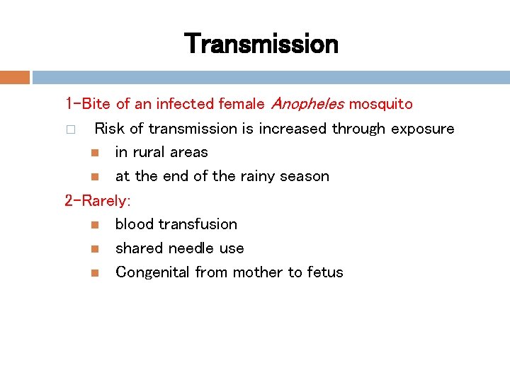 Transmission 1 -Bite of an infected female Anopheles mosquito � Risk of transmission is