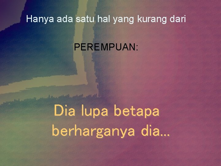 Hanya ada satu hal yang kurang dari PEREMPUAN: Dia lupa betapa berharganya dia. .