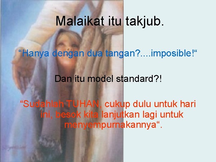 Malaikat itu takjub. “Hanya dengan dua tangan? . . imposible!“ Dan itu model standard?