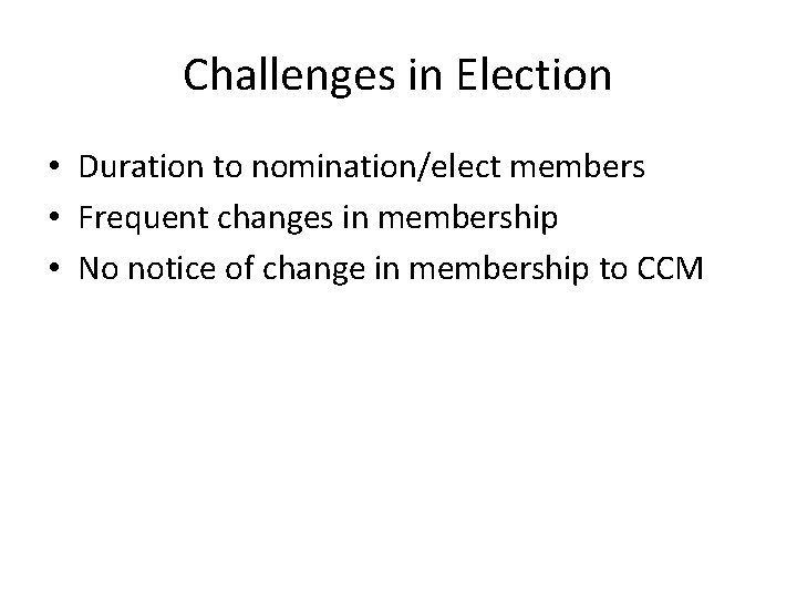 Challenges in Election • Duration to nomination/elect members • Frequent changes in membership •