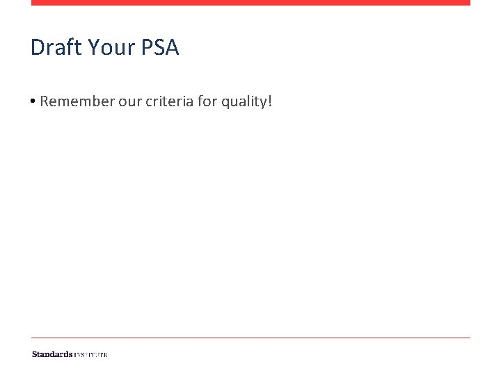 Draft Your PSA • Remember our criteria for quality! 