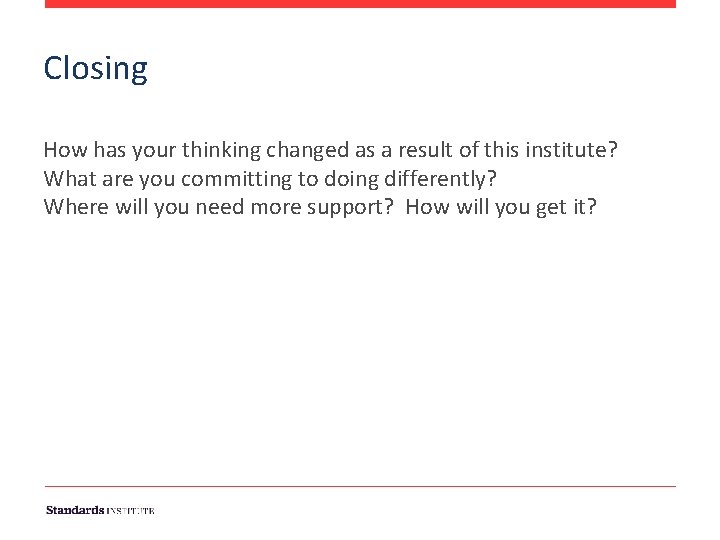 Closing How has your thinking changed as a result of this institute? What are