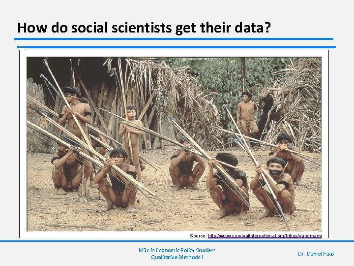 How do social scientists get their data? Source: http: //www. survivalinternational. org/tribes/yanomami MSc in