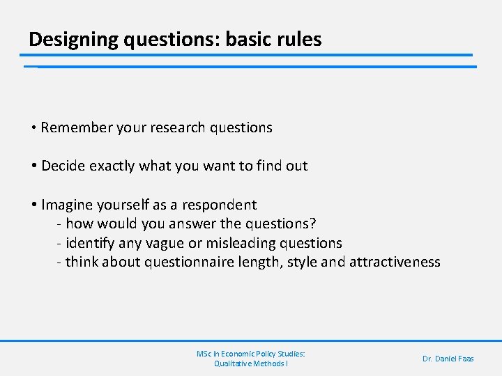Designing questions: basic rules • Remember your research questions • Decide exactly what you