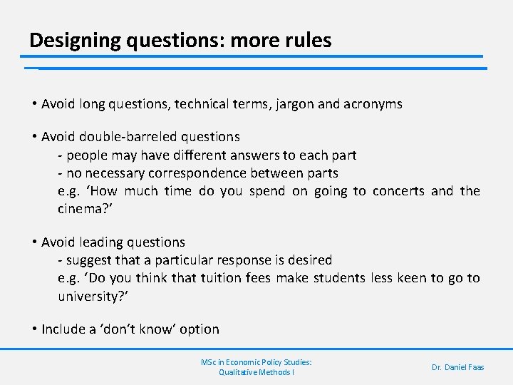 Designing questions: more rules • Avoid long questions, technical terms, jargon and acronyms •