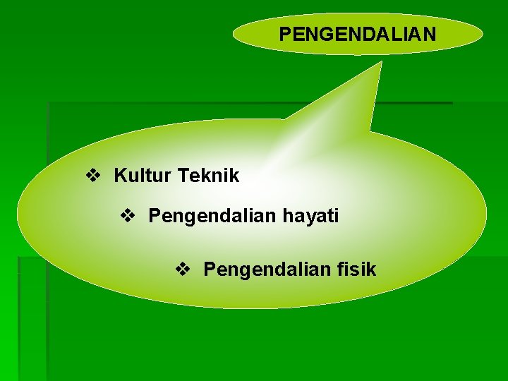 PENGENDALIAN v Kultur Teknik v Pengendalian hayati v Pengendalian fisik 