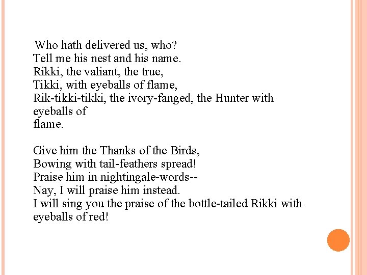  Who hath delivered us, who? Tell me his nest and his name. Rikki,