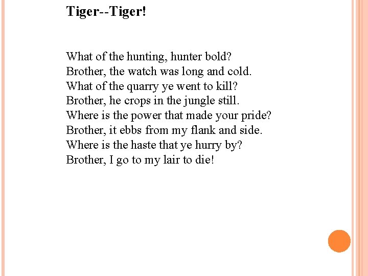 Tiger--Tiger! What of the hunting, hunter bold? Brother, the watch was long and cold.