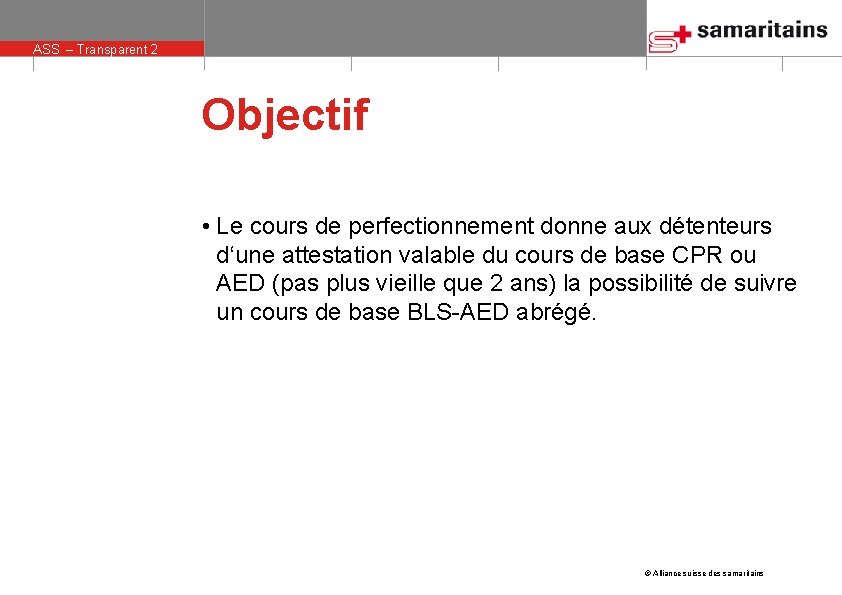 ASS – Transparent 2 Objectif • Le cours de perfectionnement donne aux détenteurs d‘une