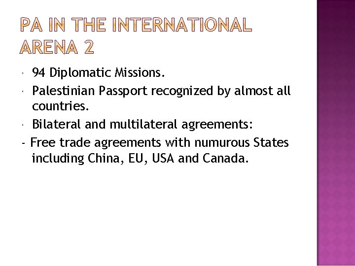 94 Diplomatic Missions. Palestinian Passport recognized by almost all countries. Bilateral and multilateral agreements: