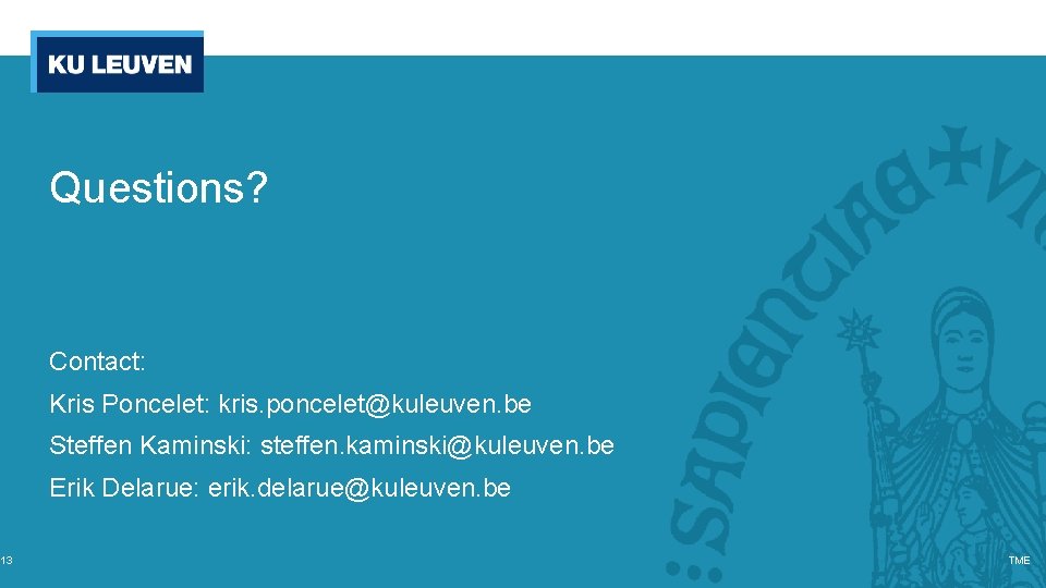 13 Questions? Contact: Kris Poncelet: kris. poncelet@kuleuven. be Steffen Kaminski: steffen. kaminski@kuleuven. be Erik