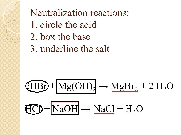 Neutralization reactions: 1. circle the acid 2. box the base 3. underline the salt