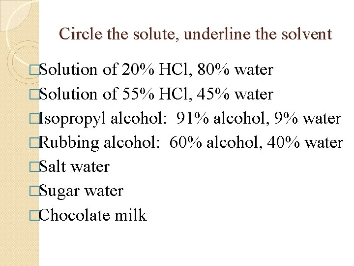 Circle the solute, underline the solvent �Solution of 20% HCl, 80% water �Solution of Circle the solute, underline the solvent �Solution of 20% HCl, 80% water �Solution of