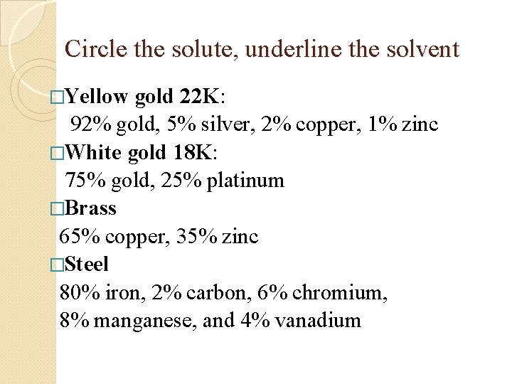 Circle the solute, underline the solvent �Yellow gold 22 K: 92% gold, 5% silver,