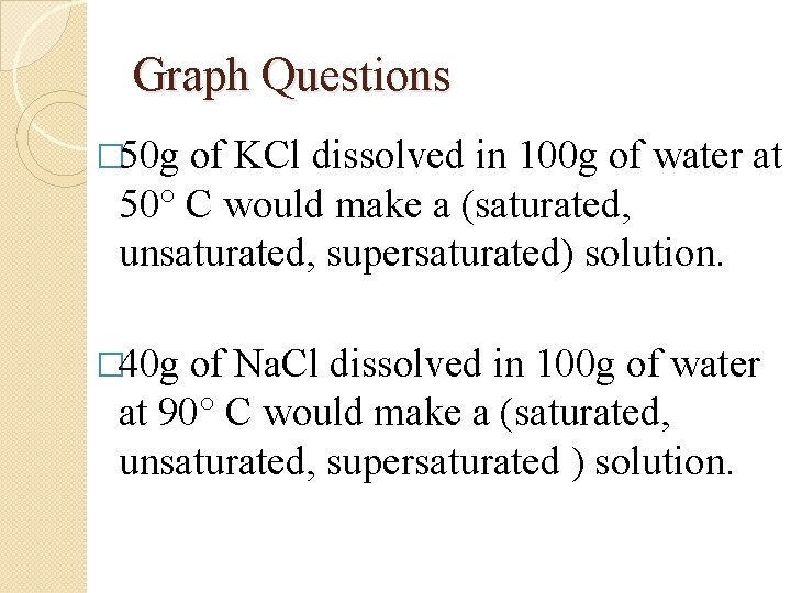 Graph Questions � 50 g of KCl dissolved in 100 g of water at