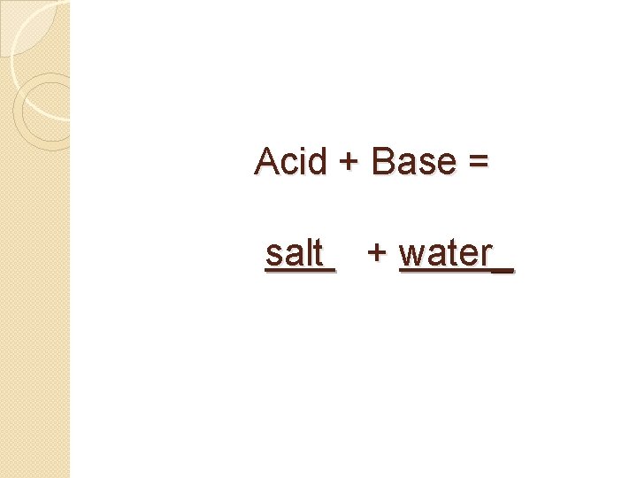 Acid + Base = salt + water_ 