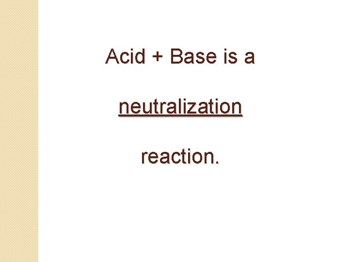 Acid + Base is a neutralization reaction. Acid + Base is a neutralization reaction.