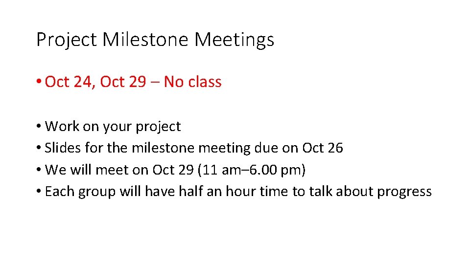 Project Milestone Meetings • Oct 24, Oct 29 – No class • Work on
