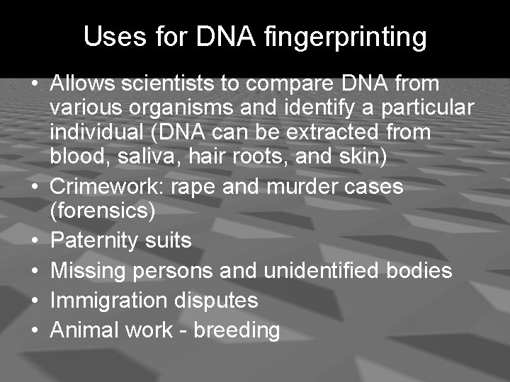 Uses for DNA fingerprinting • Allows scientists to compare DNA from various organisms and