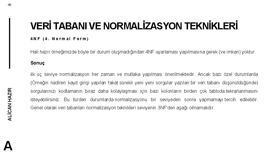 45 VERİ TABANI VE NORMALİZASYON TEKNİKLERİ 4 NF (4. Normal Form) Hali hazır örneğimizde