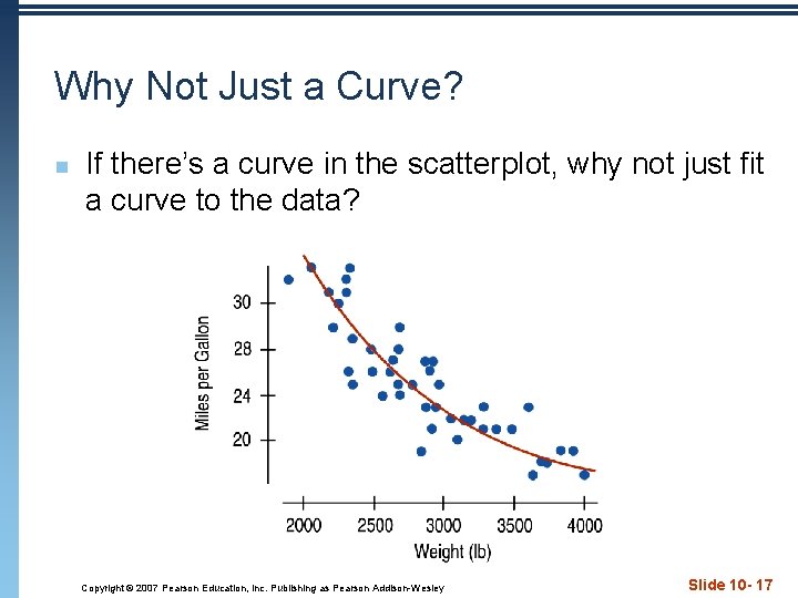 Why Not Just a Curve? n If there’s a curve in the scatterplot, why