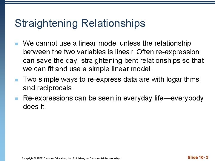 Straightening Relationships n n n We cannot use a linear model unless the relationship