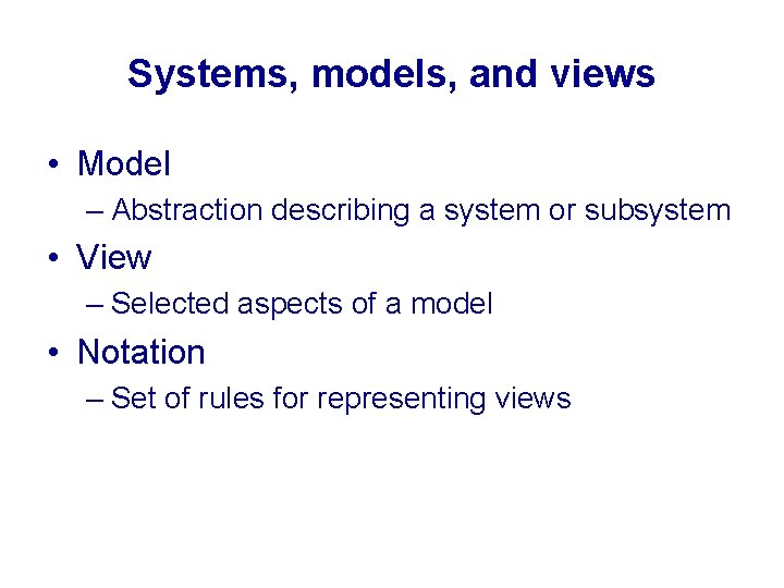 Systems, models, and views • Model – Abstraction describing a system or subsystem •