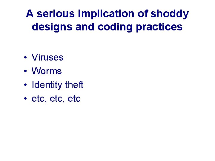 A serious implication of shoddy designs and coding practices • • Viruses Worms Identity