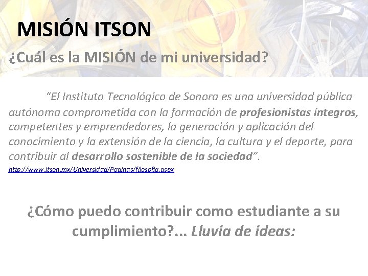 MISIÓN ITSON ¿Cuál es la MISIÓN de mi universidad? “El Instituto Tecnológico de Sonora