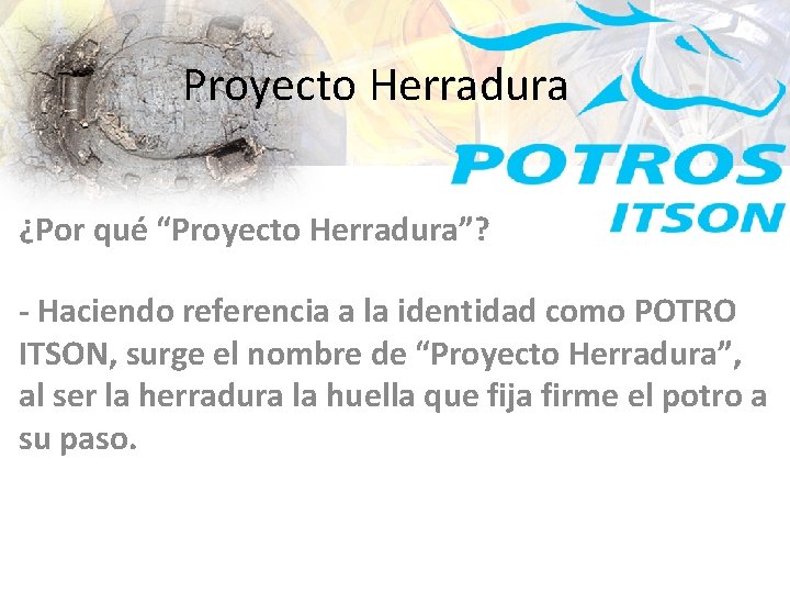 Proyecto Herradura ¿Por qué “Proyecto Herradura”? - Haciendo referencia a la identidad como POTRO