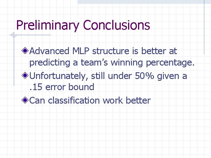 Preliminary Conclusions Advanced MLP structure is better at predicting a team’s winning percentage. Unfortunately,