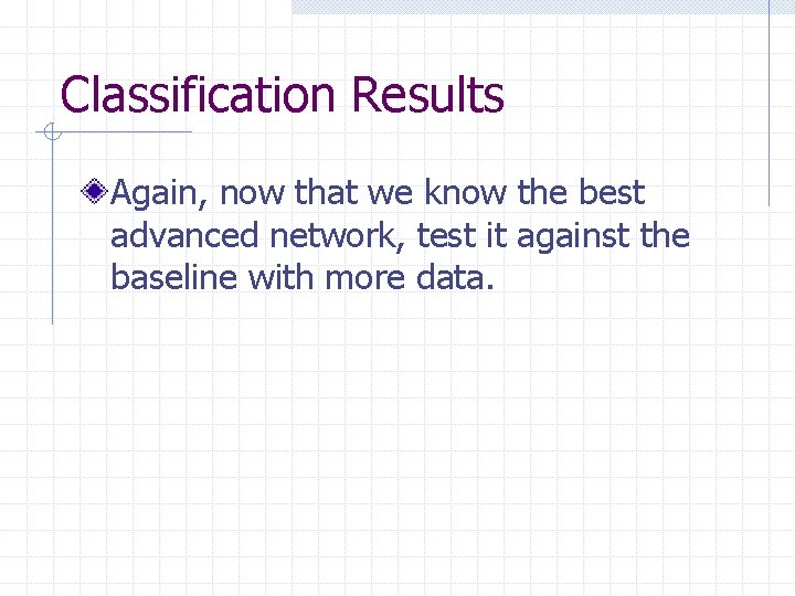 Classification Results Again, now that we know the best advanced network, test it against